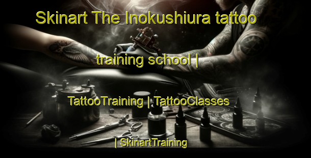 Skinart The Inokushiura tattoo training school | TattooTraining | TattooClasses | SkinartTraining-Japan